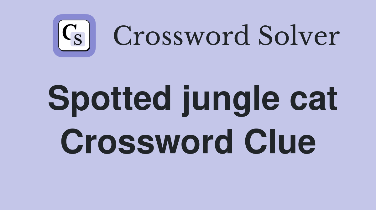 Spotted jungle cat Crossword Clue Answers Crossword Solver